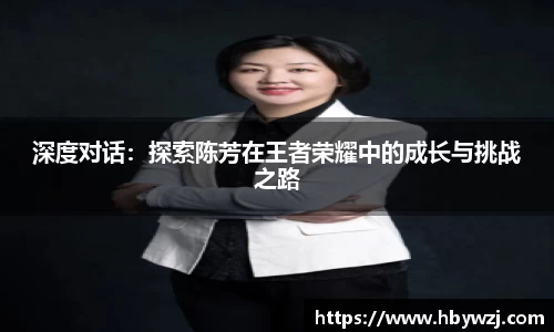 深度对话：探索陈芳在王者荣耀中的成长与挑战之路