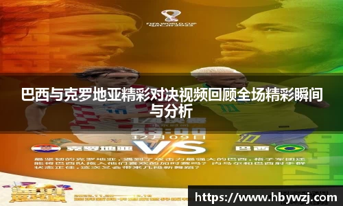 巴西与克罗地亚精彩对决视频回顾全场精彩瞬间与分析
