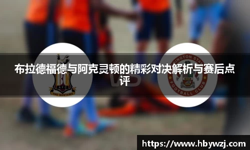 布拉德福德与阿克灵顿的精彩对决解析与赛后点评